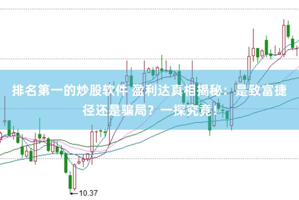 排名第一的炒股软件 盈利达真相揭秘：是致富捷径还是骗局？一探究竟！