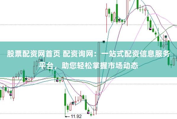 股票配资网首页 配资询网：一站式配资信息服务平台，助您轻松掌握市场动态