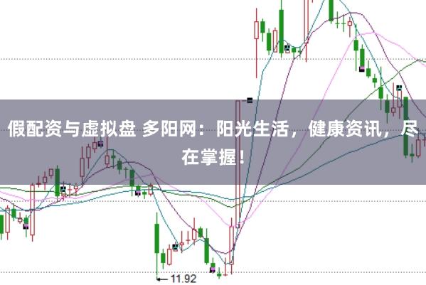 假配资与虚拟盘 多阳网：阳光生活，健康资讯，尽在掌握！