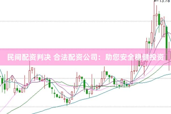 民间配资判决 合法配资公司：助您安全稳健投资