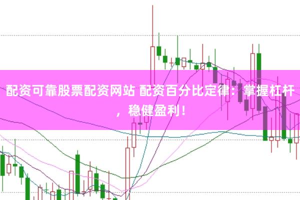 配资可靠股票配资网站 配资百分比定律：掌握杠杆，稳健盈利！