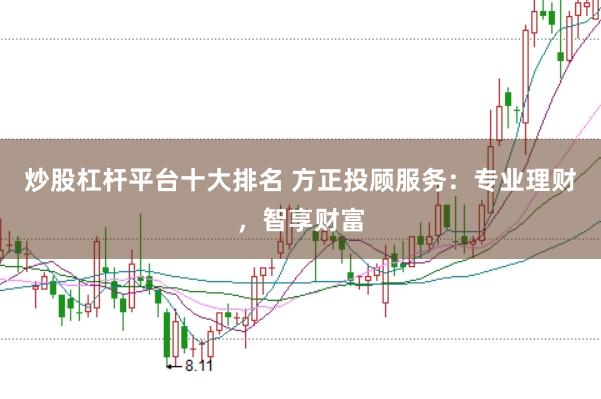炒股杠杆平台十大排名 方正投顾服务：专业理财，智享财富