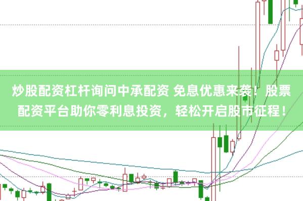 炒股配资杠杆询问中承配资 免息优惠来袭！股票配资平台助你零利息投资，轻松开启股市征程！