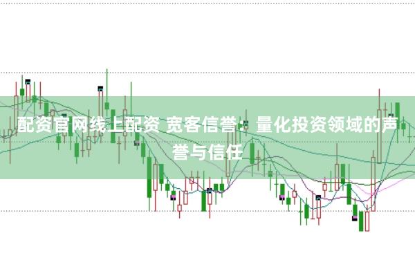 配资官网线上配资 宽客信誉：量化投资领域的声誉与信任