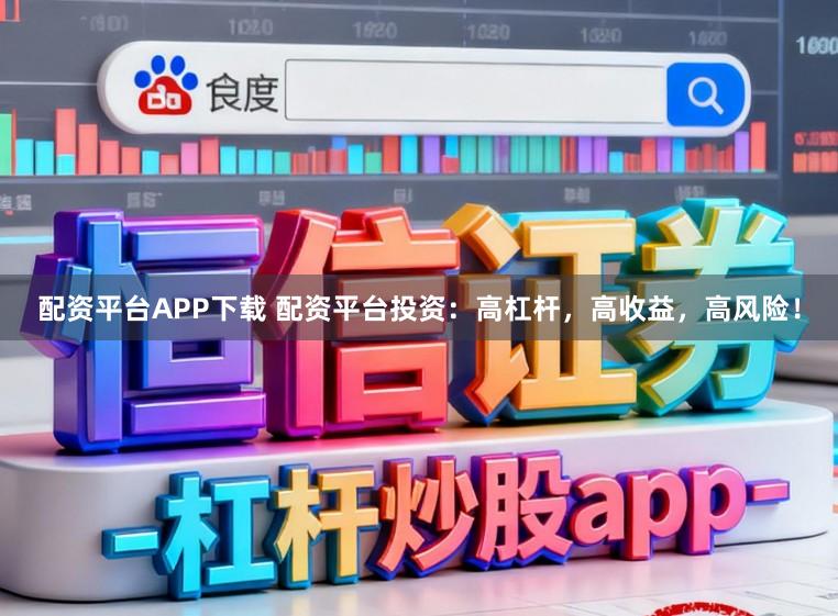 配资平台APP下载 配资平台投资：高杠杆，高收益，高风险！