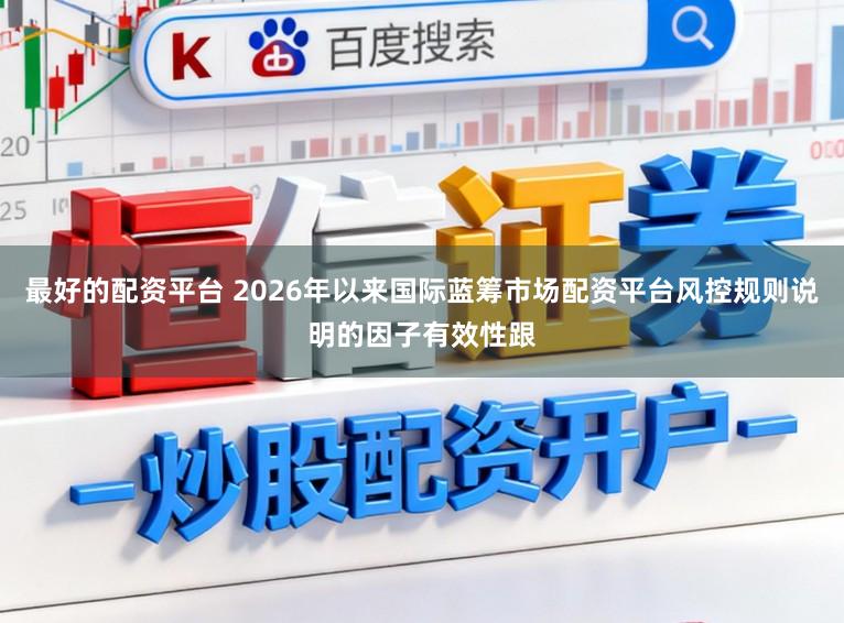 最好的配资平台 2026年以来国际蓝筹市场配资平台风控规则说明的因子有效性跟