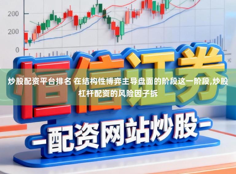 炒股配资平台排名 在结构性博弈主导盘面的阶段这一阶段，炒股杠杆配资的风险因子拆