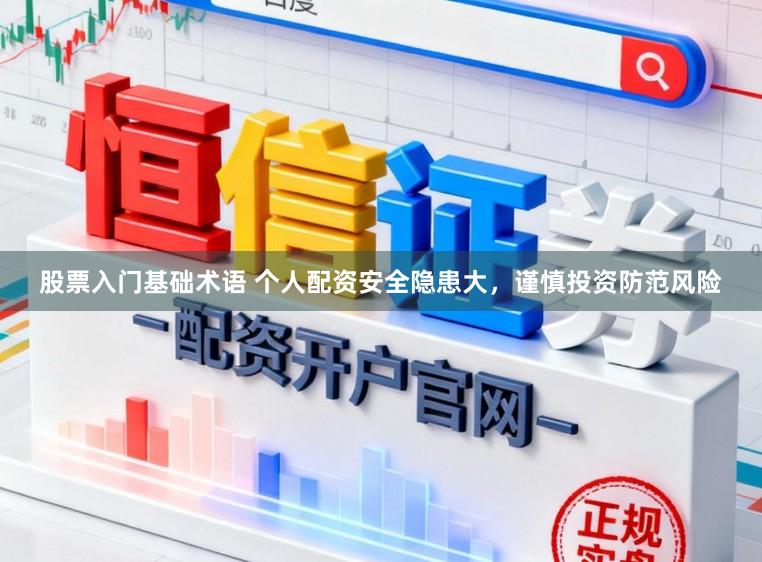 股票入门基础术语 个人配资安全隐患大，谨慎投资防范风险