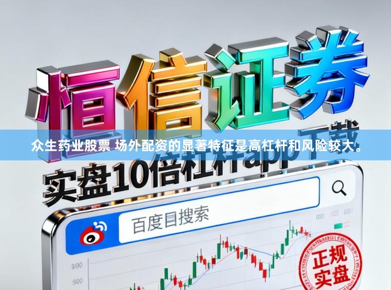 众生药业股票 场外配资的显著特征是高杠杆和风险较大。