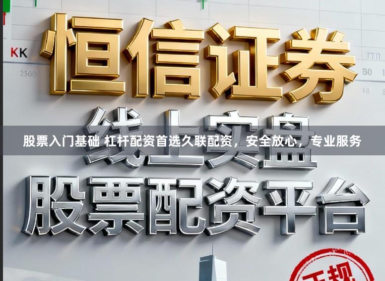 股票入门基础 杠杆配资首选久联配资，安全放心，专业服务