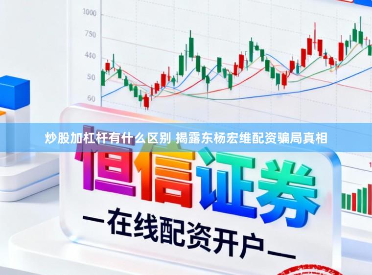 炒股加杠杆有什么区别 揭露东杨宏维配资骗局真相
