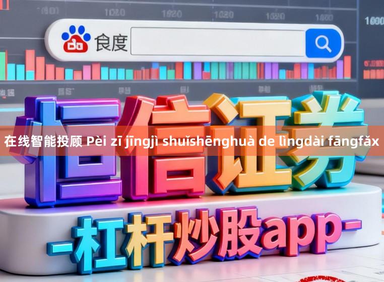在线智能投顾 Pèi zī jīngjì shuǐshēnghuà de lìngdài fāngfǎx