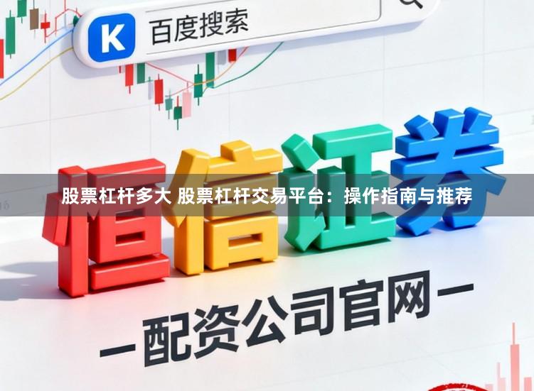 股票杠杆多大 股票杠杆交易平台：操作指南与推荐