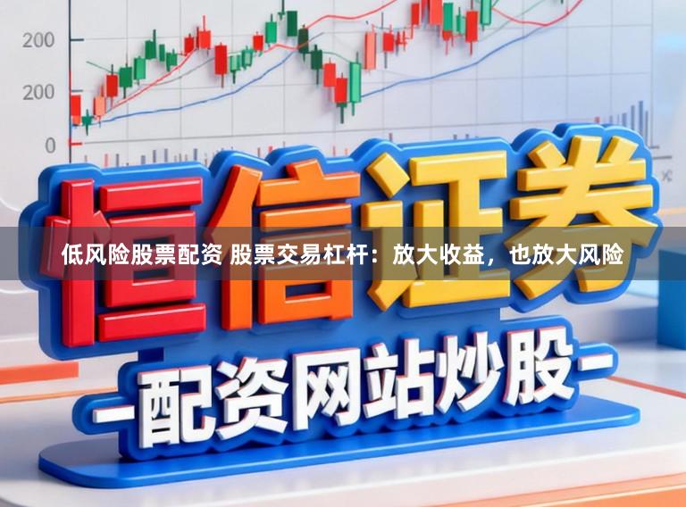 低风险股票配资 股票交易杠杆：放大收益，也放大风险