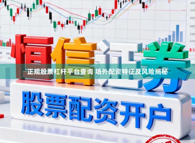 正规股票杠杆平台查询 场外配资特征及风险揭秘