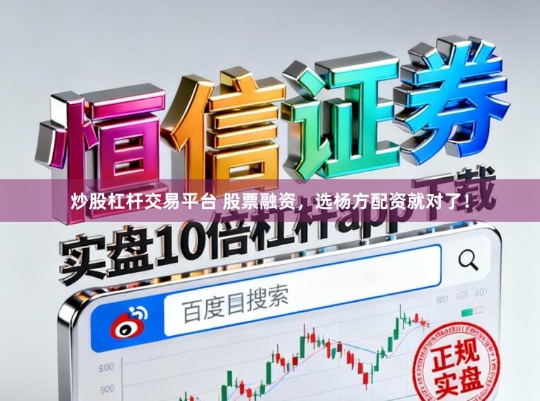 炒股杠杆交易平台 股票融资，选杨方配资就对了！