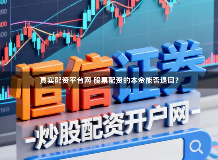 真实配资平台网 股票配资的本金能否退回？