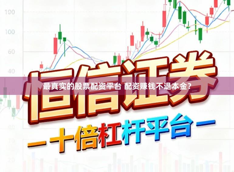 最真实的股票配资平台 配资赚钱不退本金？